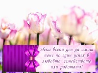 Нека всеки ден да имаш поне по един успех в любовта, семейството или работата